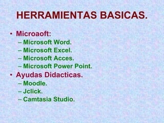 HERRAMIENTAS BASICAS. ,[object Object],[object Object],[object Object],[object Object],[object Object],[object Object],[object Object],[object Object],[object Object]