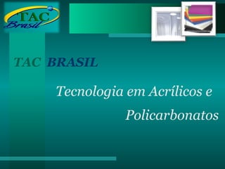 TAC  BRASIL   Tecnologia em Acrílicos e Policarbonatos 