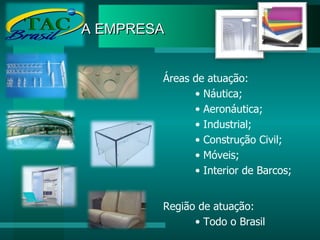 A EMPRESA Áreas de atuação: Náutica; Aeronáutica;  Industrial; Construção Civil; Móveis; Interior de Barcos; Região de atuação: Todo o Brasil 