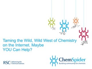 Taming the Wild, Wild West of Chemistry on the Internet. Maybe YOU Can Help? 