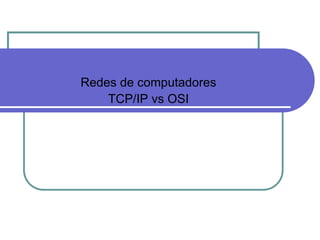 Redes de computadores TCP/IP vs OSI 