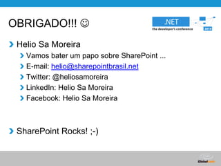 OBRIGADO!!! Helio Sa MoreiraVamos bater um papo sobre SharePoint ...E-mail: helio@sharepointbrasil.netTwitter: @heliosamoreiraLinkedIn: Helio Sa MoreiraFacebook: Helio Sa MoreiraSharePoint Rocks! ;-)