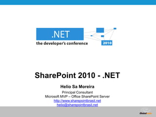 SharePoint 2010 - .NET Helio Sa Moreira Principal ConsultantMicrosoft MVP – Office SharePoint Server http://www.sharepointbrasil.net helio@sharepointbrasil.net 