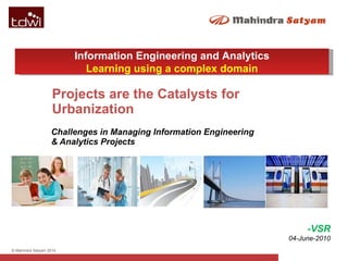 Challenges in Managing Information Engineering & Analytics Projects Projects are the Catalysts for Urbanization -VSR 04-June-2010 Information Engineering and Analytics Learning using a complex domain 