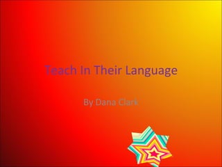 Teach In Their Language By Dana Clark 