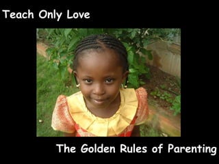 Teach Only Love
The Golden Rules of Parenting
 