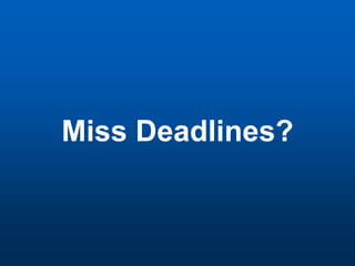 Miss Deadlines?
 