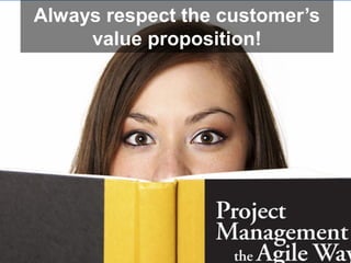 Always respect the customer’s
     value proposition!
 