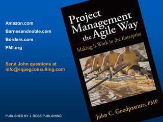 Amazon.com
Barnesandnoble.com
Borders.com
PMI.org


Send John questions at
info@sqpegconsulting.com




PUBLISHED BY J. ROSS PUBLISHING
 