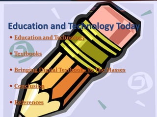 Education and Technology Today
 Education and Technology


 Textbooks


 Bringing Digital Textbooks To The Masses


 Conclusion


 References
 