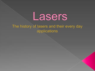 Lasers The history of lasers and their every day applications 