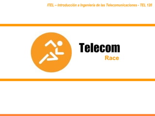 Telecom ITEL – Introducción a Ingeniería de las Telecomunicaciones - TEL 120 Race 