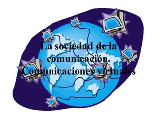 La sociedad de la comunicación. Comunicaciones virtuales 