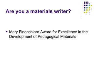 Are you a materials writer? Mary Finocchiaro Award for Excellence in the Development of Pedagogical Materials 