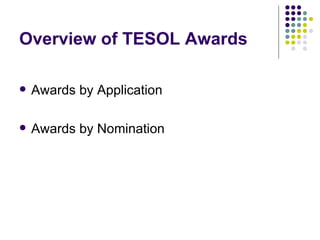 Overview of TESOL Awards Awards by Application Awards by Nomination 