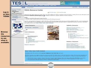 Log in or join   TESOL . Browse the resources to see what is available . 