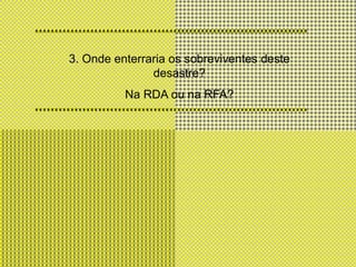 3. Onde enterraria os sobreviventes deste desastre?Na RDA ou na RFA? 