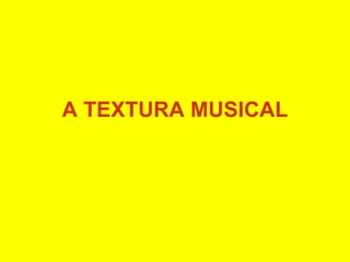 A TEXTURA MUSICAL 