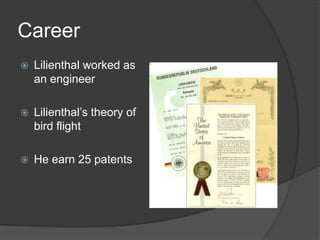 CareerLilienthal worked as an engineerLilienthal’s theory of bird flightHe earn 25 patents