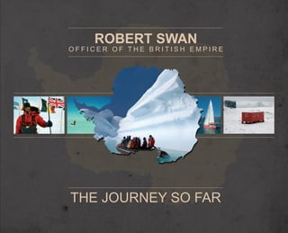 ROBERT SWAN
OFFICER OF THE BRITISH EMPIRE




THE JOURNEY SO FAR
 
