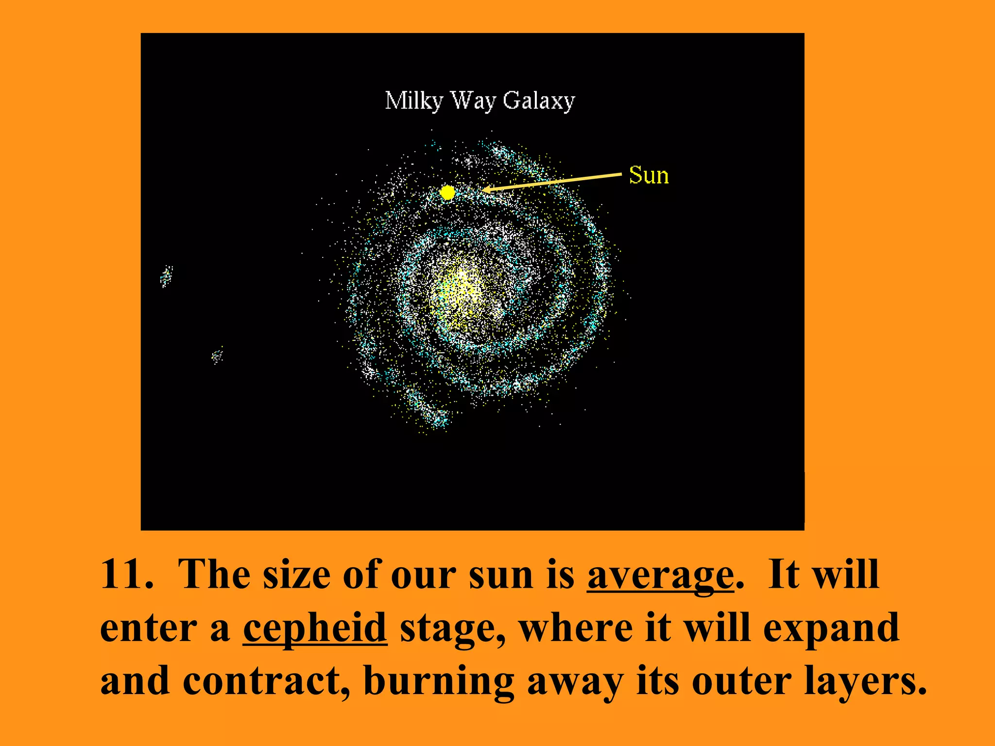 11.  The size of our sun is  average .  It will enter a  cepheid  stage, where it will expand and contract, burning away its outer layers. 