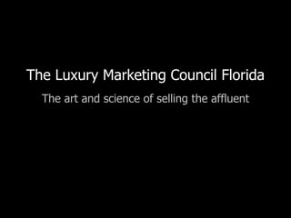 The Luxury Marketing Council Florida The art and science of selling the affluent 