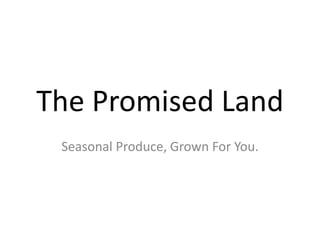 The Promised Land Seasonal Produce, Grown For You. 