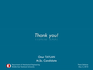 Thank you!


                                Onur TAYLAN
                               M.Sc. Candidate
Department of Mech...