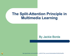 The Split-Attention Principle in Multimedia Learning By Jackie Borda http://goanimate.com/movie/09TV__kxWnVY?utm_source=linkshare&uid=0UiX0JZuuMVs   