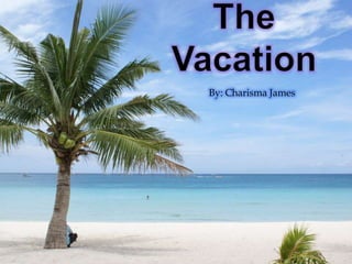 The Vacation By: Charisma James 