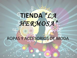TIENDA  “ LA HERMOSA ” ROPAS Y ACCESORIOS DE MODA 