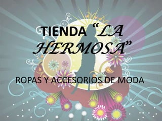 TIENDA “LA HERMOSA” ROPAS Y ACCESORIOS DE MODA 