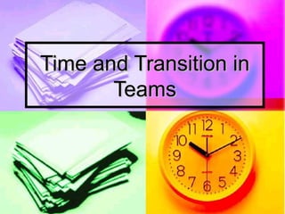 Time and Transition in Teams 