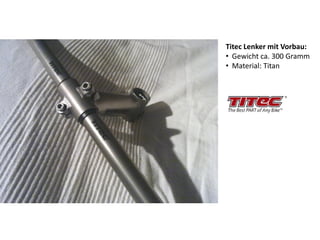 Titec Lenker mit Vorbau:
• Gewicht ca. 300 Gramm
• Material: Titan
 