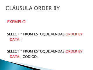 EXEMPLO SELECT * FROM ESTOQUE.VENDAS  ORDER BY   DATA  ; SELECT * FROM ESTOQUE.VENDAS  ORDER BY   DATA  , CODIGO; 