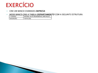 CRIE UM BANCO CHAMADO  EMPRESA NESSE BANCO CRIE A TABELA  DEPARTAMENTO  COM A SEGUINTE ESTRUTURA: * CODIGO INTEIRO, AUTO INCREMENTO, NÃO NULO DESCRICÃO TEXTO (50) 