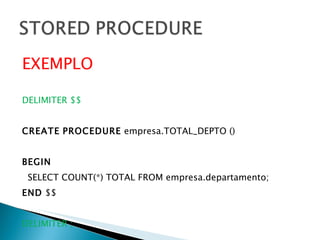 EXEMPLO DELIMITER $$ CREATE   PROCEDURE  empresa.TOTAL_DEPTO () BEGIN SELECT COUNT(*) TOTAL FROM empresa.departamento; END  $$ DELIMITER ; 