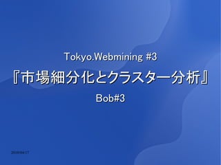Tokyo.Webmining #3

『市場細分化とクラスター分析』
                   Bob#3



2010/04/17
 
