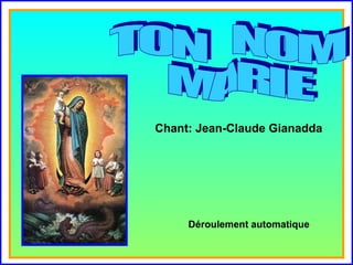 . . TON  NOM  MARIE Chant: Jean-Claude Gianadda Déroulement automatique 