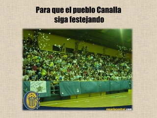 Para que el pueblo Canalla  siga festejando 