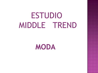 ESTUDIO  MIDDLE   TREND MODA 