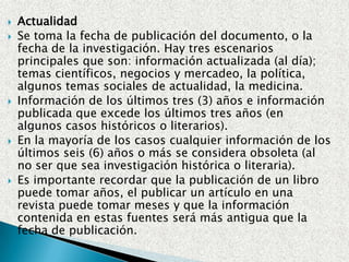 RelevanciaDebes determinar qué información necesitasQue es lo que quiero con la investigaciónAlcanceDebe contener todos los datos necesarios par alcanzar los objetivos.El total de las fuentes de información a las que se acudió, es el mínimo necesario.El tiempo de la recolección de la información es el adecuado.  