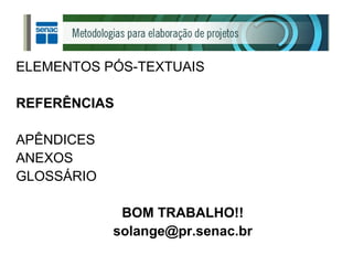 ELEMENTOS PÓS-TEXTUAIS REFERÊNCIAS APÊNDICES ANEXOS GLOSSÁRIO BOM TRABALHO!! [email_address] 