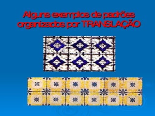 Alguns exemplos de padrões organizados por TRANSLAÇÃO 
