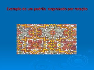 Exemplo de um padrão  organizado por rotação 