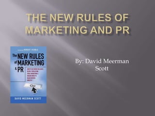 The new rules of marketing and PR By: David Meerman Scott 