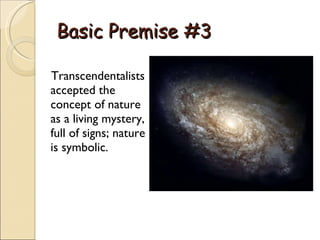 Basic Premise #3 Transcendentalists accepted the concept of nature as a living mystery, full of signs; nature is symbolic.  