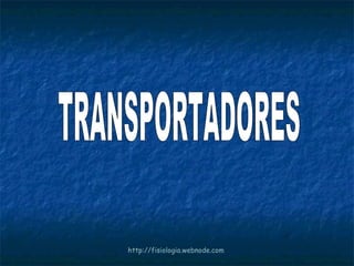 TRANSPORTADORES http://fisiologia.webnode.com 