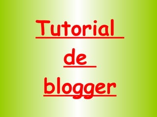 Tutorial  de  blogger 