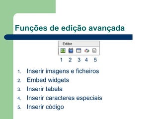 Funções de edição avançada Inserir imagens e ficheiros Embed widgets Inserir tabela Inserir caracteres especiais  Inserir código 1  2  3  4  5 